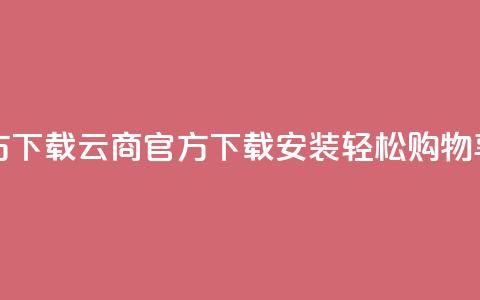 网红云商app官方下载 - 云商APP官方下载安装，轻松购物享优惠！ 第1张