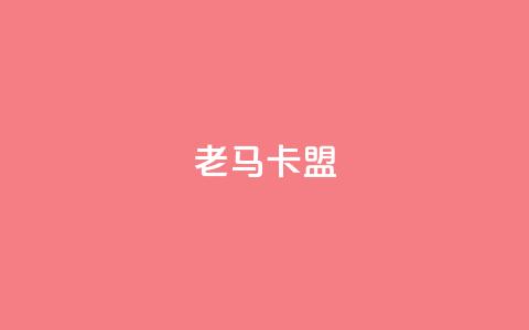 老马卡盟 - 老马卡盟:解锁黑马营销策略~ 第1张 老马卡盟 - 老马卡盟:解锁黑马营销策略~ 第1张