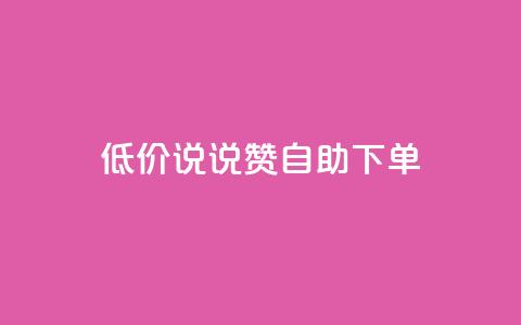低价说说赞自助下单 - 自助下单：低价快速赞助，立即体验! 第1张
