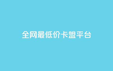 全网最低价卡盟平台 - 全网最低价卡盟平台推荐~ 第1张 全网最低价卡盟平台 - 全网最低价卡盟平台推荐~ 第1张