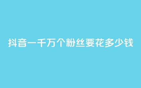 抖音一千万个粉丝要花多少钱,卡盟刷svip永久 - 子潇24小时下单 qq刷钻网站全网最低价啊 第1张