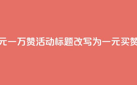 快手网站的一元一万赞活动标题改写为：一元买赞，快手轻松涨粉 第1张
