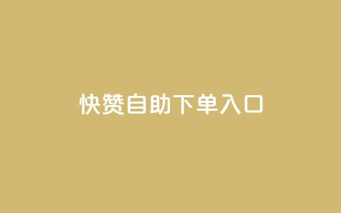 快赞自助下单入口 - 快赞自助下单通道	，轻松便捷下单！ 第1张